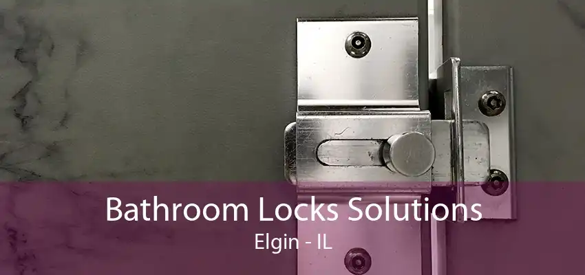 Bathroom Locks Solutions Elgin - IL