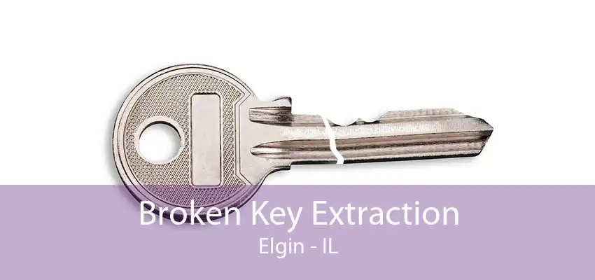 Broken Key Extraction Elgin - IL