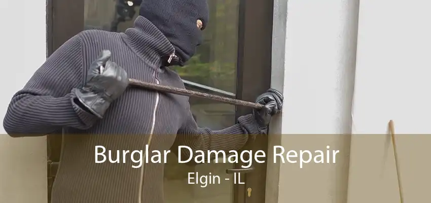 Burglar Damage Repair Elgin - IL