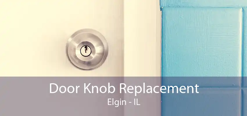 Door Knob Replacement Elgin - IL