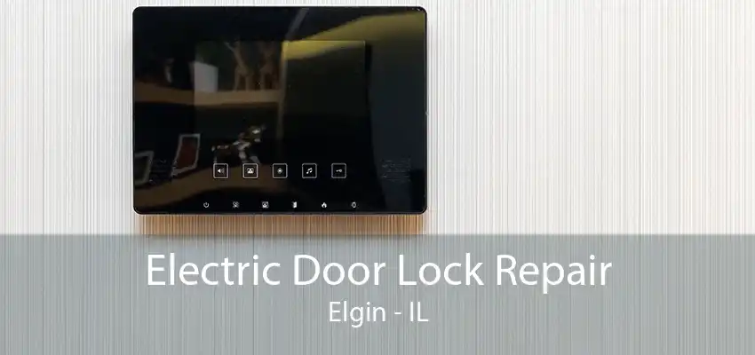 Electric Door Lock Repair Elgin - IL