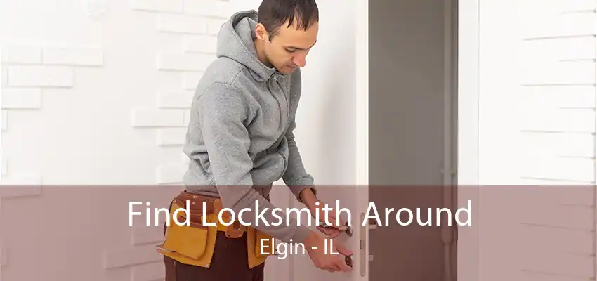 Find Locksmith Around Elgin - IL