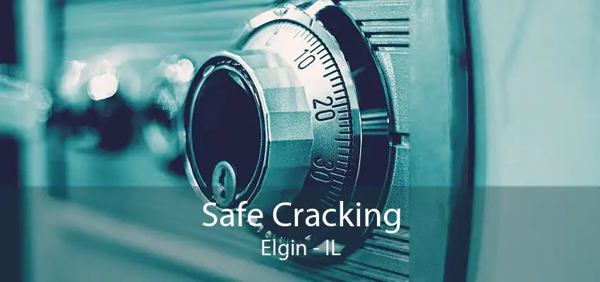 Safe Cracking Elgin - IL