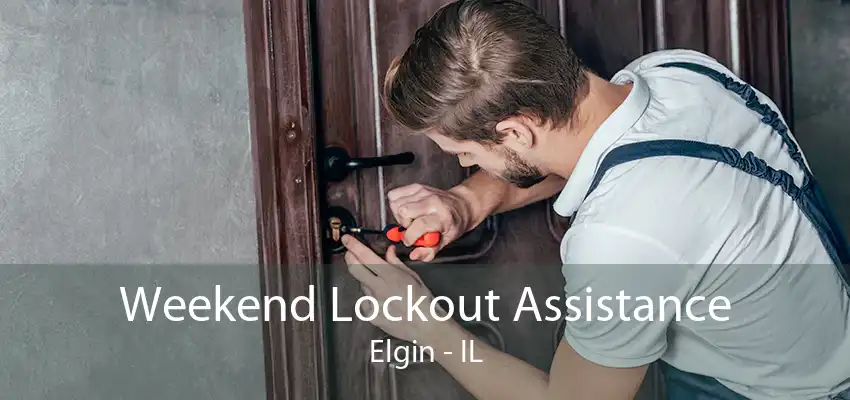 Weekend Lockout Assistance Elgin - IL